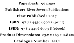 Paperback:  96 pages Publisher:  River Severn Publications First Published:  2017 ISBN:  978 1 4456 6902 1 (print) ISBN:  978 1 4456 6903 8 (ebook) Product Dimensions:  23.2 x 165 x 0.8 cm Catalogue Number:  SEC1